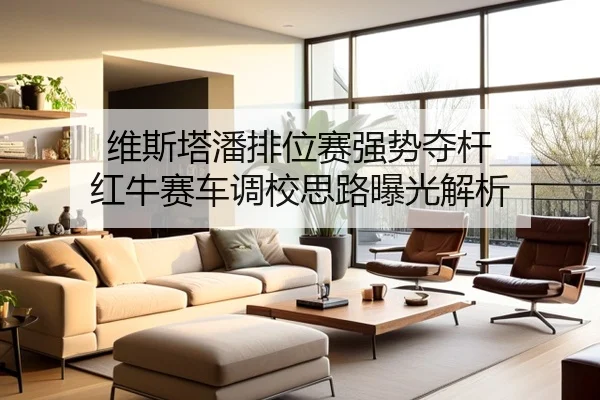 维斯塔潘排位赛强势夺杆 红牛赛车调校思路曝光解析